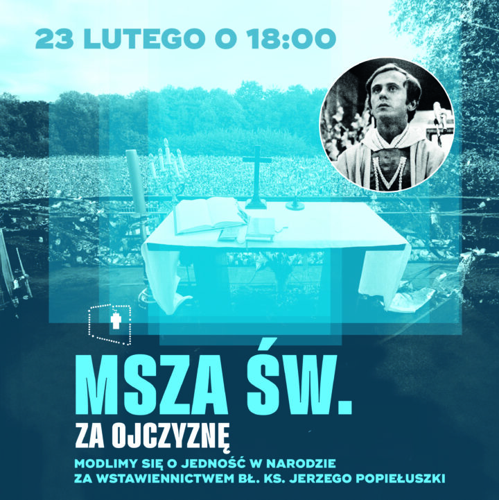 23 LUTEGO MSZA ZA OJCZYZNĘ – MODLIMY SIĘ W INTENCJI JEDNOŚCI NARODU ZA WSTAWIENNICTWEM BŁ. KS. JERZEGO POPIEŁUSZKI