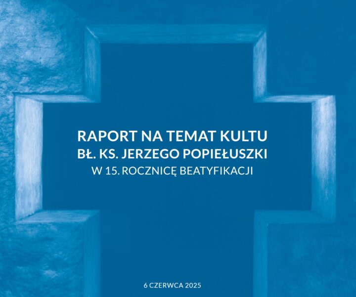 Raport o kulcie bł. ks. Jerzego Popiełuszki w 15 rocznicę beatyfikacji